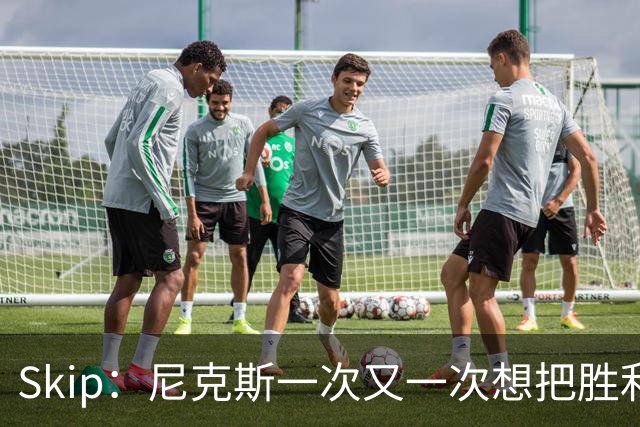 Skip：尼克斯一次又一次想把胜利还给马刺 但马刺就是接不住